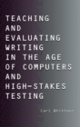 Teaching and Evaluating Writing in the Age of Computers and High-Stakes Testing - Book