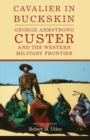 Cavalier in Buckskin : George Armstrong Custer and the Western Military Frontier - Book