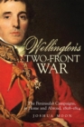Wellington's Two-Front War : The Peninsular Campaigns, at Home and Abroad, 1808-1814 - Book