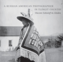 A Russian American Photographer in Tlingit Country : Vincent Soboleff in Alaska - Book