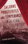 Saloons, Prostitutes, and Temperance in Alaska Territory - Book