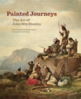Painted Journeys : The Art of John Mix Stanley - Book
