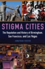 Stigma Cities : The Reputation and History of Birmingham, San Francisco, and Las Vegas - Book