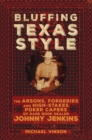 Bluffing Texas Style : The Arsons, Forgeries, and High-Stakes Poker Capers of Rare Book Dealer Johnny Jenkins - Book