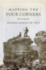 Mapping the Four Corners : Narrating the Hayden Survey of 1875 - Book