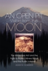 An Open Pit Visible from the Moon : The Wilderness Act and the Fight to Protect Miners Ridge and the Public Interest - Book