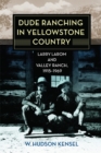 Dude Ranching in Yellowstone Country : Larry Larom and Valley Ranch, 1915-1969 - Book