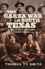 The Garza War in South Texas : A Military History, 1890-1893 - Book