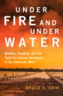 Under Fire and Under Water Volume 16 : Wildfire, Flooding, and the Fight for Climate Resilience in the American West - Book