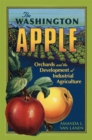 The Washington Apple Volume 7 : Orchards and the Development of Industrial Agriculture - Book