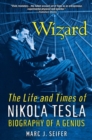 Wizard: The Life And Times Of Nikola Tesla : Biography of a Genius - Book