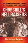 Churchill's Hellraisers : The Thrilling Secret WW2 Mission to Storm a Forbidden Nazi Fortress - eBook