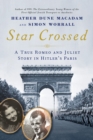 Star Crossed : A True WWII Romeo and Juliet Love Story in Hitlers Paris - Book