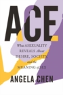 Ace : What Asexuality Reveals About Desire, Society, and the Meaning of Sex - Book