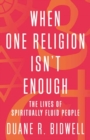 When One Religion Isn't Enough : The Lives of Spiritually Fluid People - Book