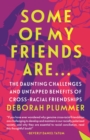 Some of My Friends Are… : The Daunting Challenges and Untapped Benefits of Cross-Racial Friendships - Book