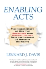 Enabling Acts : The Hidden Story of How the Americans with Disabilities Act Gave the Largest US Minority Its Rights - Book