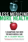 Less Medicine, More Health : 7 Assumptions That Drive Too Much Medical Care - Book