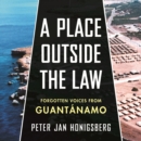 A Place Outside the Law : Forgotten Voices from Guantanamo - eAudiobook