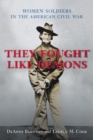 They Fought Like Demons : Women Soldiers in the American Civil War - Book