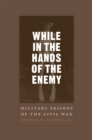 While in the Hands of the Enemy : Military Prisons of the Civil War - Book