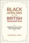 Black Africans in the British Imagination : English Narratives of the Early Atlantic World - Book
