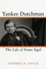 Yankee Dutchman : The Life of Franz Sigel - eBook
