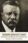Theodore Roosevelt's Ghost : The History and Memory of an American Icon - eBook