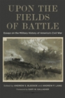 Upon the Fields of Battle : Essays on the Military History of America's Civil War - Book