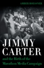 Jimmy Carter and the Birth of the Marathon Media Campaign - Book