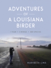 Adventures of a Louisiana Birder : One Year, Two Wings, Three Hundred Species - eBook