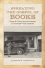 Spreading the Gospel of Books : Essae M. Culver and the Genesis of Louisiana Parish Libraries - eBook