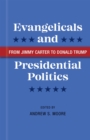 Evangelicals and Presidential Politics : From Jimmy Carter to Donald Trump - Book