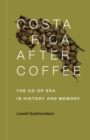 Costa Rica After Coffee : The Co-op Era in History and Memory - Book