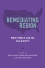 Remediating Region : New Media and the U.S. South - eBook