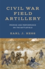 Civil War Field Artillery : Promise and Performance on the Battlefield - Book