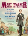 Mary Walker Wears the Pants : The True Story of the Doctor, Reformer, and Civil War Hero - Book