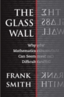 The Glass Wall : Why Mathematics Can Seem Difficult - Book