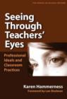 Seeing Through Teachers' Eyes : Professional Ideals and Classroom Practices - Book