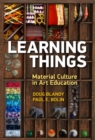 Learning Things : Material Culture in Art Education - Book