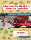 Integrating the Visual Arts Across the Curriculum : An Elementary and Middle School Guide - Book