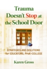 Trauma Doesn't Stop at the School Door : Strategies and Solutions for Educators, Pre-K-College - Book