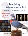 Teaching Contemporary Art With Young People : Themes in Art for K-12 Classrooms - Book