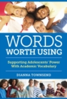 Words Worth Using : Supporting Adolescents' Power With Academic Vocabulary - Book