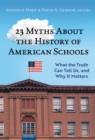 23 Myths About the History of American Schools : What the Truth Can Tell Us, and Why It Matters - Book
