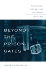 Beyond the Prison Gates : Punishment and Welfare in Germany, 1850-1933 - Book