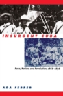 Insurgent Cuba : Race, Nation, and Revolution, 1868-1898 - Book