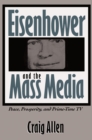 Eisenhower and the Mass Media : Peace, Prosperity, and Prime-time TV - eBook