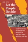 Let the People Decide : Black Freedom and White Resistance Movements in Sunflower County, Mississippi, 1945-1986 - eBook