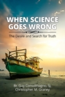 When Science Goes Wrong : The Desire and Search for Truth - Book